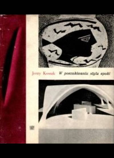 Jerzy Kossak - W poszukiwaniu stylu epoki. Współczesne przemiany cywilizacyjno-techniczne a nowe formy w sztuce i architekturze