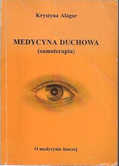 Krystyna Alagor - Medycyna duchowa (samoterapia) - o medycynie inaczej