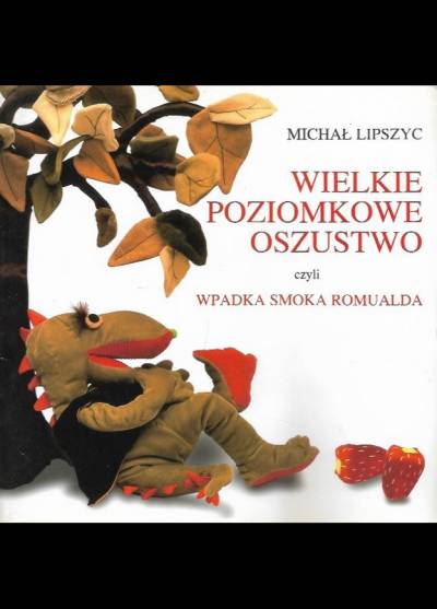 Michał Lipszyc - Wielkie poziomkowe oszustwo czyli wpadka smoka Romualda