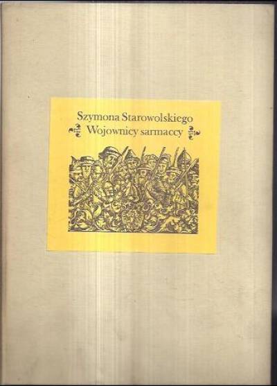 Szymon Starowolski - Wojownicy sarmaccy czyli Pochwały mężów słynących męstwem wojennym w pamięci naszej lub naszych pradziadów