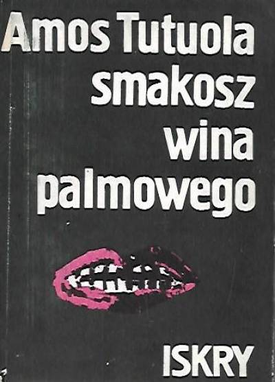 Amos Tutuola - Smakosz wina palmowego / Moje życie w puszczy upiorów