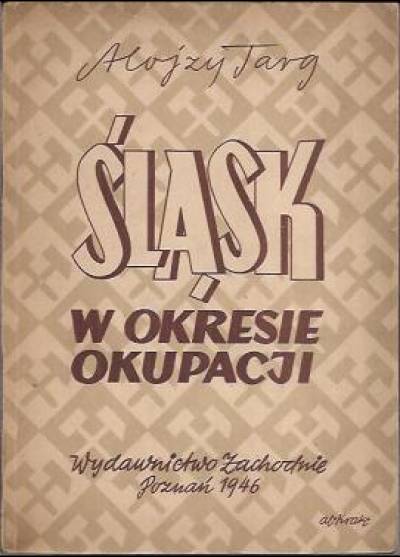 Alojzy Targ - Śląsk w okresie okupacji niemieckiej (1939-1945)