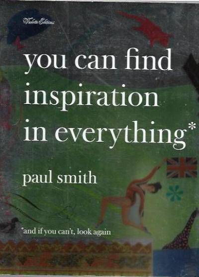 Paul Smith - You can find inspiration in everything (and if you can`t, look again)