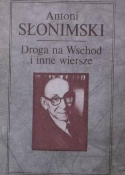 Antoni Słonimski - Droga na Wschód i inne wiersze