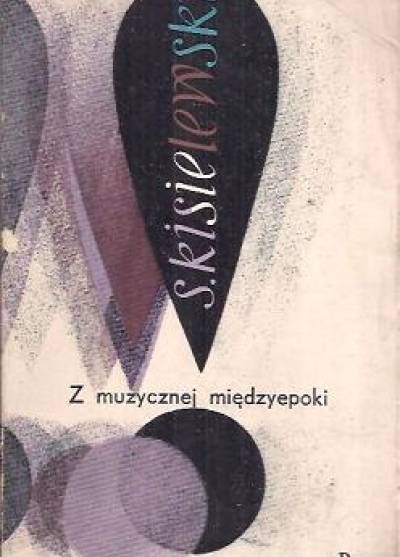 Stefan Kisielewski - Z muzycznej międzyepoki