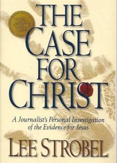 Lee Strobel - The Case for Christ. A Journalist`s Personal Investigation for the Evidence for Jesus