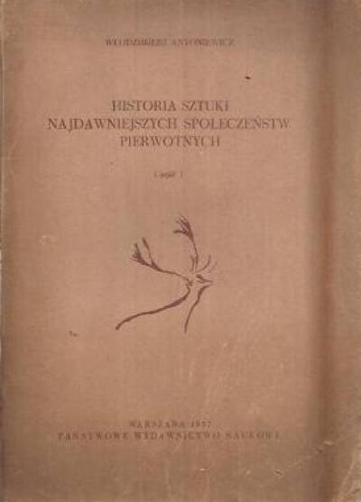 Włodzimierz Antoniewicz - Historia sztuki najdawniejszych społeczeństw pierwotnych. Część I