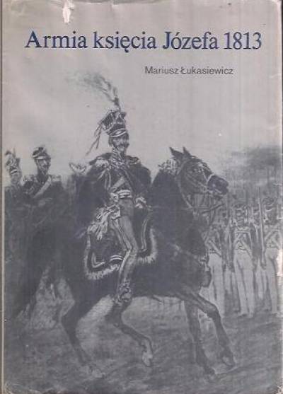 Mariusz Łukasiewicz - Armia księcia Józefa 1813