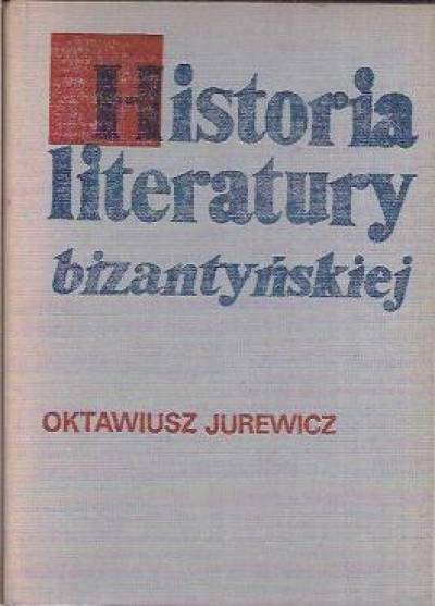 Oktawiusz Jurewicz - Historia literatury bizantyńskiej. Zarys