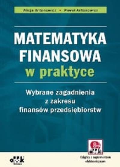 A. i P. Antonowicz - Matematyka finansowa w praktyce. Wybrane zagadnienia z zakresu finsnsów przedsiębiorstw