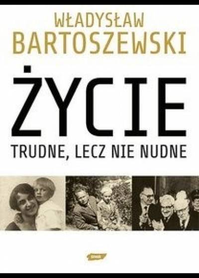 Władysław Bartoszewski, Andrzej Friszke - Życie trudne, lecz nie nudne. Ze wspomnień Polaka w XX wieku