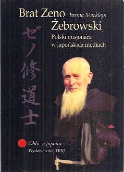 Iwona Merklejn - Brat Zeno Żebrowski. Polski misjonarz w japońskich mediach