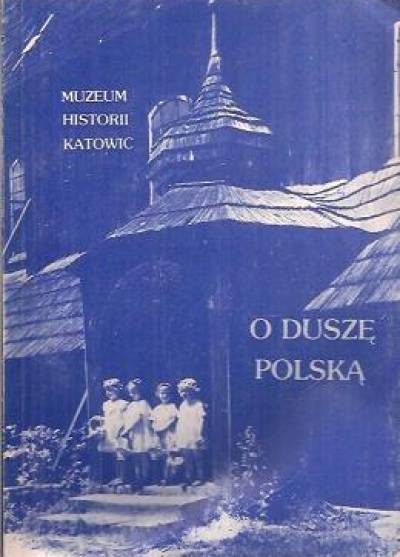 O duszę polską. Wystawa historyczna o działalności duchowieństwa śląskiego w XIX i XX w.