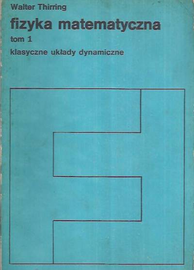 Walter Thirring - Fizyka matematyczna. Tom 1. Klasyczne układy dynamiczne