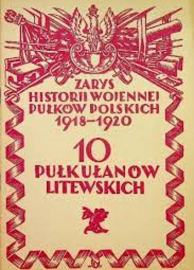 Henryk Buszyński - Zarys historji wojennej pułków polskich 1918-1920. 10 Pułk Ułanów Litewskich