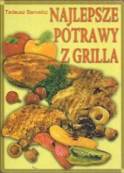 Tadeusz Barowicz - Najlepsze potrawy z grilla