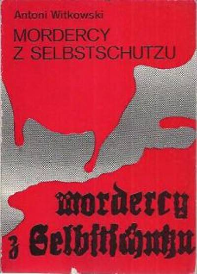 Antoni Witkowski - Mordercy z Selbstschutzu