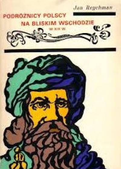 Jan Reychman - Podróżnicy polscy na Bliskim Wschodzie w XIX w.