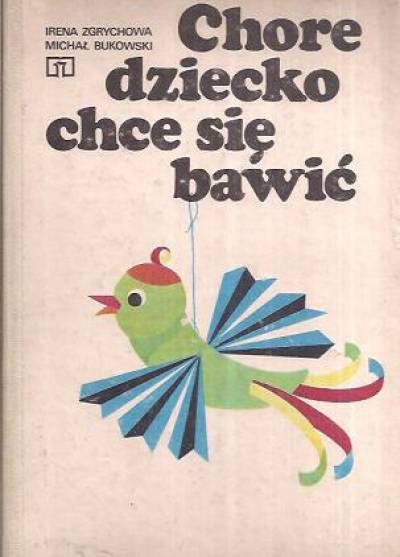 I. Zgrychowa, M. Bukowski - Chore dziecko chce się bawić