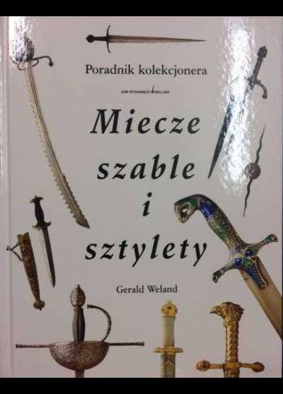 Gerard Weland - Miecze, szable i sztylety. Poradnik kolekcjonera