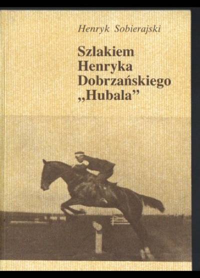 Henryk Sobierajski - Szlakiem Henryka Dobrzańskiego - Hubala