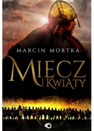 Marcin Mortka - Miecz i kwiaty (trylogia krucjatowa)
