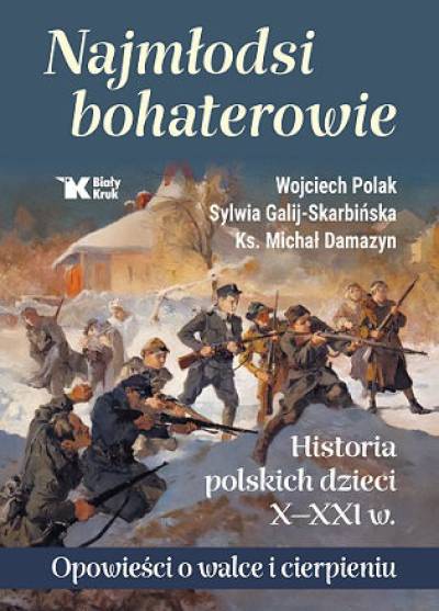 POlak, Galij-Skarbińska, Damazyn - Najmłodsi bohaterowie. historia polskich dzieci X-XXI w. Opowieści o walce i cierpieniuw