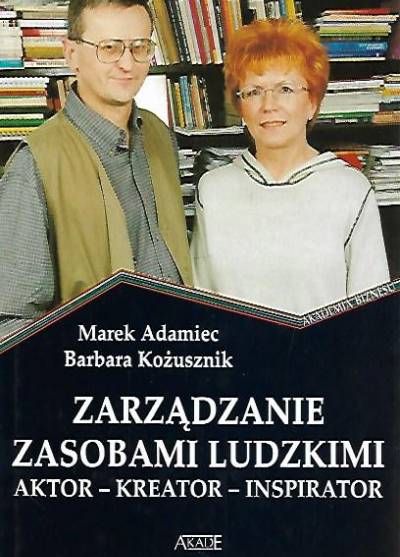 M. Adamiec, B. Kożusznic - Zarządzanie zasobami ludzkimi. Aktor - kreator - inspirator