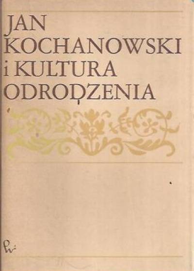 materiały z sesji naukowej pod red. Z. Libery i M. Żurowskiego - Jan Kochanowski i kultura Odrodzenia
