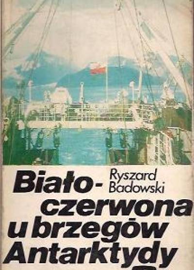 Ryszard Badowski - Biało-czerwona u brzegów Antarktydy