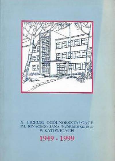 X liceum ogólnokształcące im. Ignacego Jana Paderewskiego w Katowicach 1949-1999