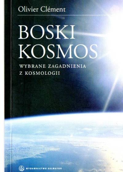 Olivier Clement - Boski kosmos. Wybrane zagadnienia z kosmologii