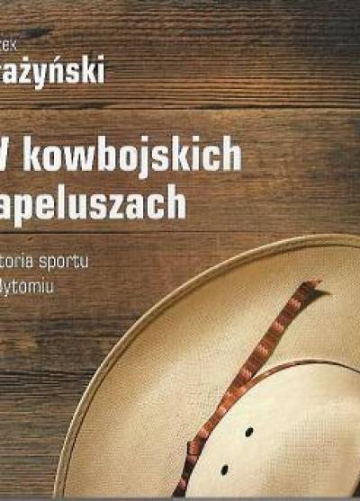 Leszek Błażyński - W kowbojskich kapeluszach. Historia sportu w Bytomiu