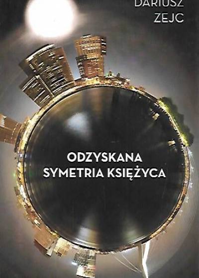 Dariusz Zejc - Odzyskana symetria księżyca