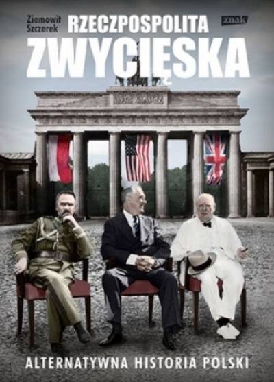 Ziemowit Szczerek - Rzeczpospolita zwycięska. Alternatywna historia Polski