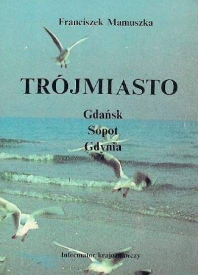 Franciszek Mamuszka - Trójmiasto. Gdańsk - Sopot - Gdynia. Informator krajoznawczy