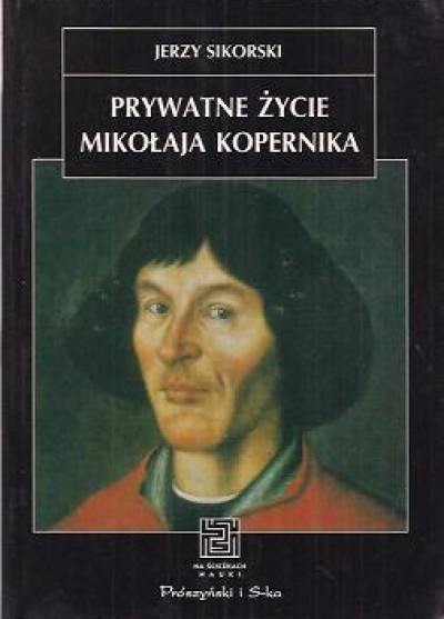 Jerzy Sikorski - Prywatne życie Mikołaja Kopernika