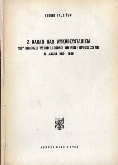 Robert Radziński - Z badań nad wykorzystaniem siły roboczej wśród ludności wiejskiej Opolszczyzny w latach 1950-1960