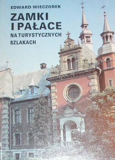 Edward Wieczorek - Zamki i pałace na turystycznych szlakach  (Górnośląski Okręg Przemysłowy)