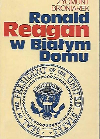 Zygmunt Broniarek - Ronald Reagan w Białym Domu