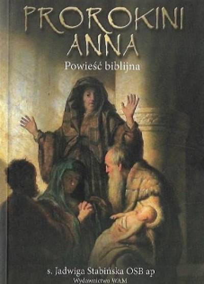 Jadwiga Stabińska - Prorokini Anna. Powieść biblijna