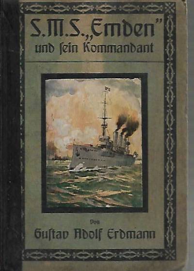 Gustav Adolf Erdmann - S.M.S. Emden und sein Kommandant