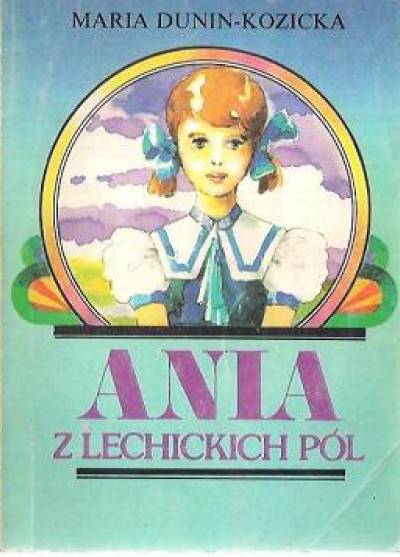 Maria Dunin-Kozicka - Ania z lechickich pól t.I-III (Dzieciństwo - Młodość - Miłość Ani)