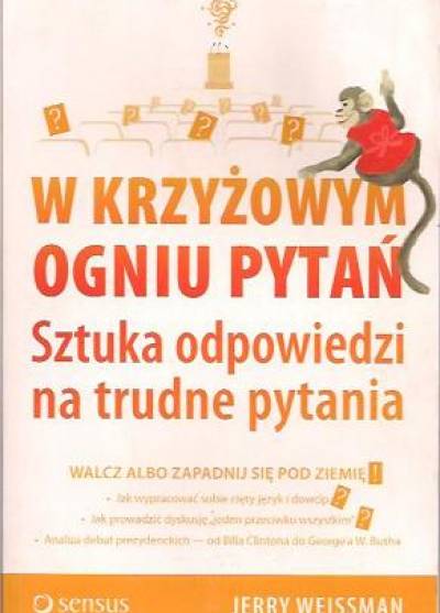 Jerry Weissman - W krzyżowym ogniu pytań. Sztuka odpowiedzi na trudne pytania