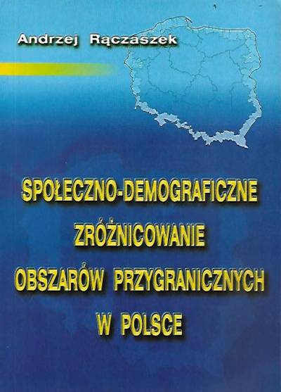 Andrzej Rączaszek - Społeczno-demograficzne zróżnicowanie obszarów przygranicznych w Polsce