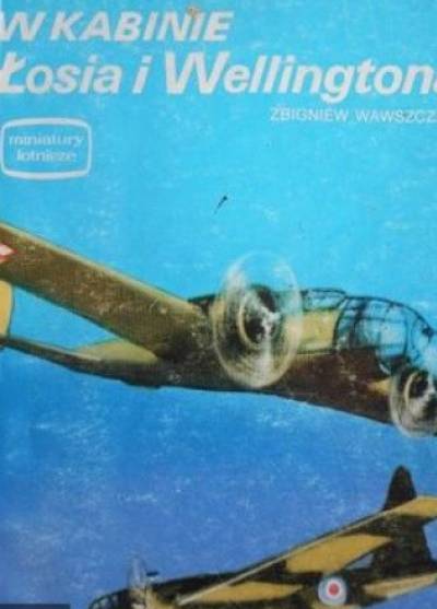 Zbigniew Wawszczak - W kabinie Łosia i Wellingtona (miniatury lotnicze)