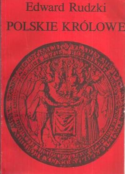 Edward Rudzki - Polskie królowe. Cz.II. Żony królów elekcyjnych