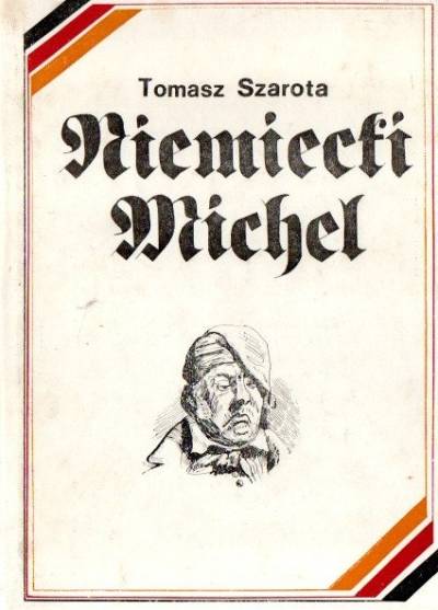 Tomasz SZarota - Niemiecki Michel. Dzieje narodowego symbolu i autostereotyypu