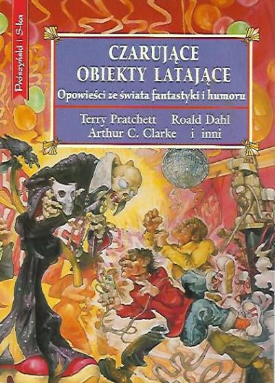 Pratchett, Dahl, Clarke i in. - Czarujące obiekty latające. Opowieści ze świata fantastyki i humoru