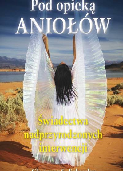 Glennyce S. Eckersley - Pod opieką aniołów. Świadectwa nadprzyrodzonych interwencji